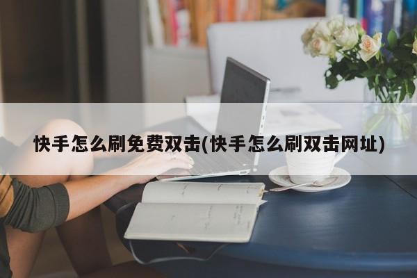 快手刷播放刷网址（快手快刷播放刷网址）