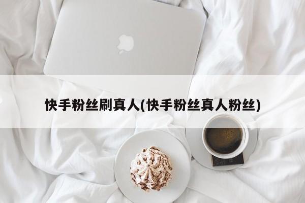 快手刷真人双击热门（快手刷真人双击热门有用吗）