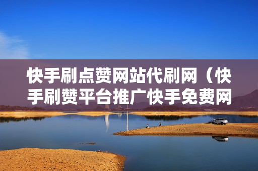 快手代刷最便宜网站_快手代刷最便宜网站是哪个